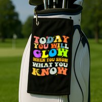 Today You Will Glow When You Show What You Know Testing Day Golf Towel