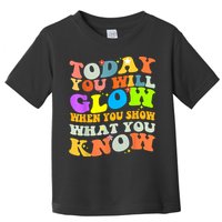 Today You Will Glow When You Show What You Know Testing Day Toddler T-Shirt