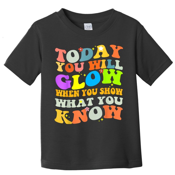 Today You Will Glow When You Show What You Know Testing Day Toddler T-Shirt