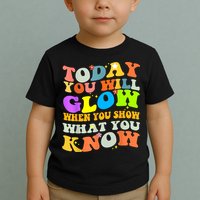 Today You Will Glow When You Show What You Know Testing Day Toddler T-Shirt