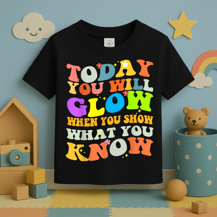 Today You Will Glow When You Show What You Know Testing Day Toddler T-Shirt