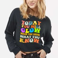 Today You Will Glow When You Show What You Know Testing Day Cropped Pullover Crew