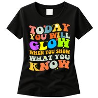 Today You Will Glow When You Show What You Know Testing Day Womens T-Shirt