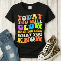 Today You Will Glow When You Show What You Know Testing Day Womens T-Shirt