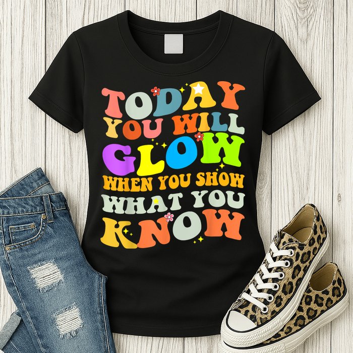 Today You Will Glow When You Show What You Know Testing Day Womens T-Shirt
