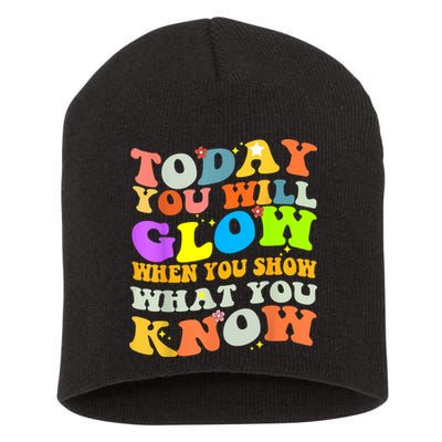 Today You Will Glow When You Show What You Know Testing Day Short Acrylic Beanie