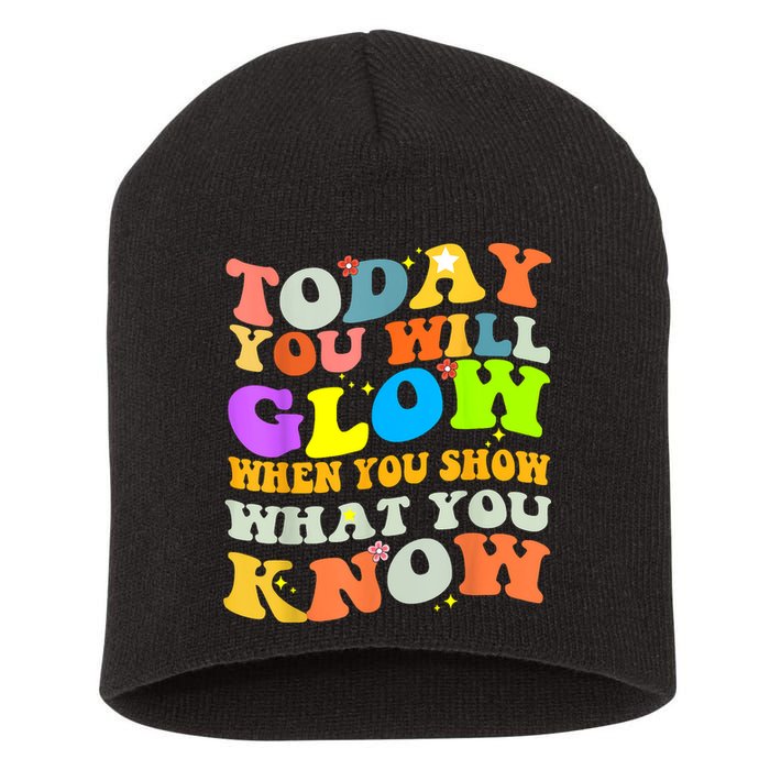 Today You Will Glow When You Show What You Know Testing Day Short Acrylic Beanie