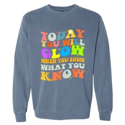 Today You Will Glow When You Show What You Know Testing Day Garment-Dyed Sweatshirt