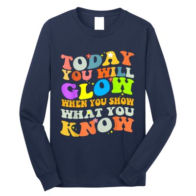 Today You Will Glow When You Show What You Know Testing Day Long Sleeve Shirt