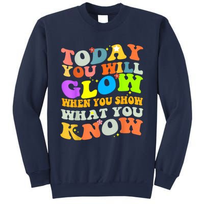 Today You Will Glow When You Show What You Know Testing Day Sweatshirt