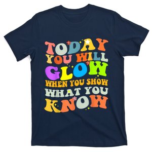 Today You Will Glow When You Show What You Know Testing Day T-Shirt