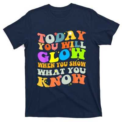 Today You Will Glow When You Show What You Know Testing Day T-Shirt