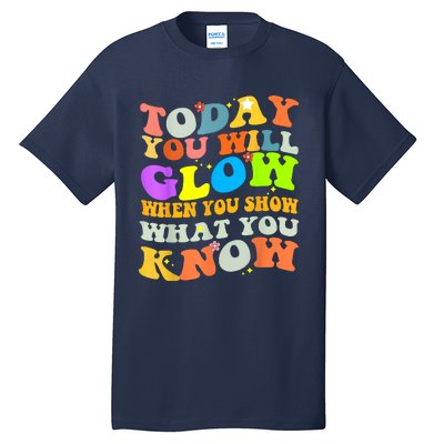 Today You Will Glow When You Show What You Know Testing Day Tall T-Shirt