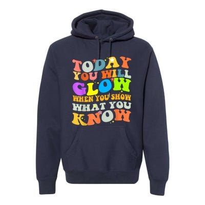 Today You Will Glow When You Show What You Know Testing Day Premium Hoodie