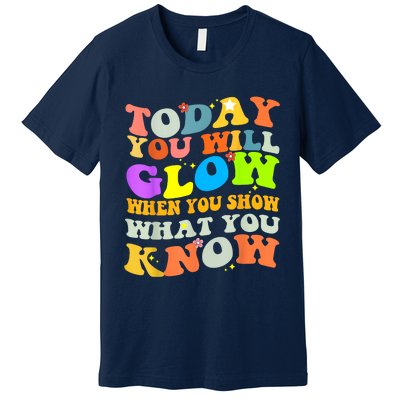 Today You Will Glow When You Show What You Know Testing Day Premium T-Shirt