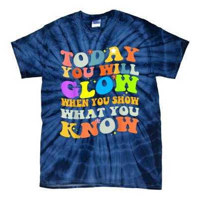 Today You Will Glow When You Show What You Know Testing Day Tie-Dye T-Shirt