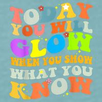 Today You Will Glow When You Show What You Know Testing Day Sueded Cloud Jersey T-Shirt