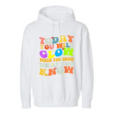 Today You Will Glow When You Show What You Know Testing Day Garment-Dyed Fleece Hoodie