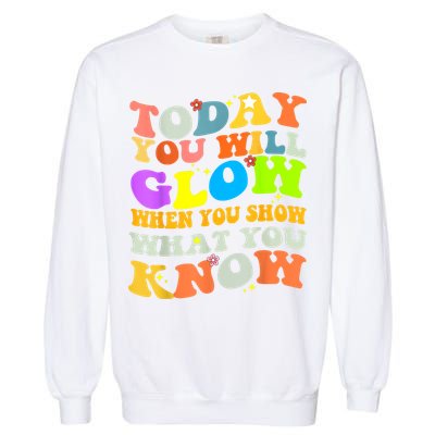 Today You Will Glow When You Show What You Know Testing Day Garment-Dyed Sweatshirt