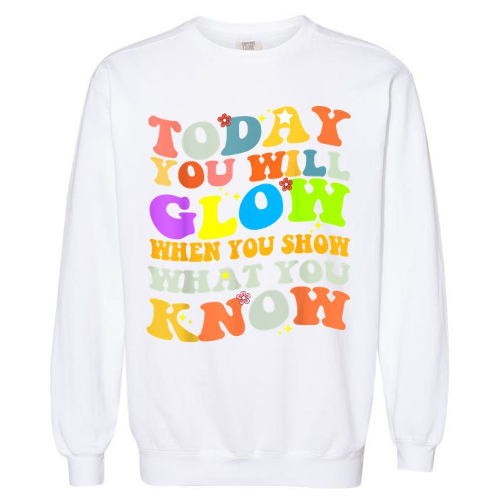 Today You Will Glow When You Show What You Know Testing Day Garment-Dyed Sweatshirt