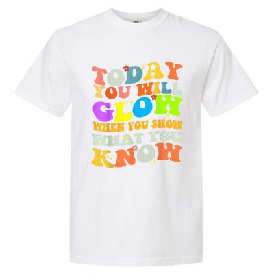 Today You Will Glow When You Show What You Know Testing Day Garment-Dyed Heavyweight T-Shirt