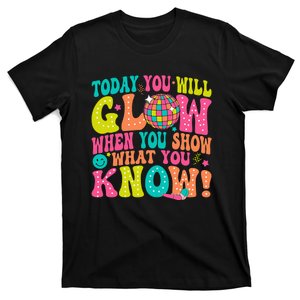 Today You Will Glow When You Show What You Know! T-Shirt