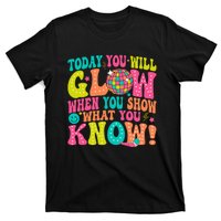 Today You Will Glow When You Show What You Know! T-Shirt