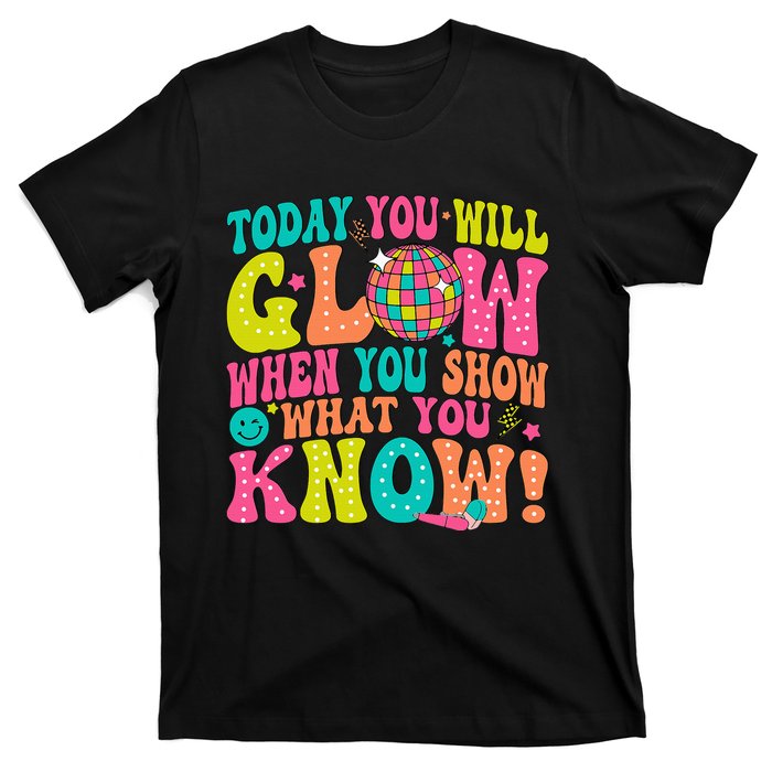 Today You Will Glow When You Show What You Know! T-Shirt