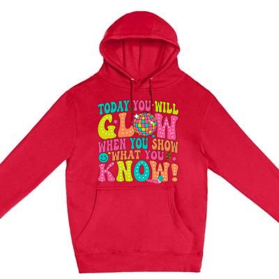 Today You Will Glow When You Show What You Know! Premium Pullover Hoodie