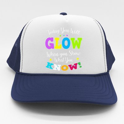 Today You Will Glow When You Show What You Know For Test Day Trucker Hat