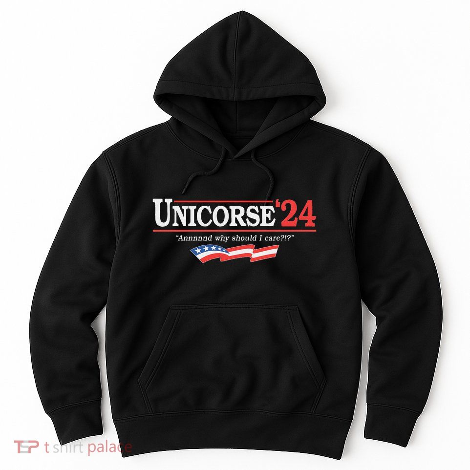 Unicorse 24 For President And Why Should I Care Hoodie