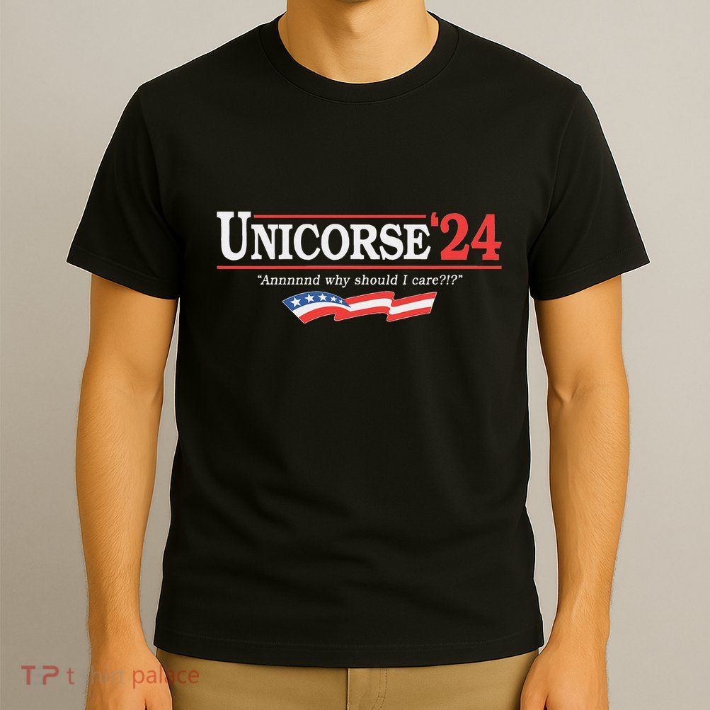 Unicorse 24 For President And Why Should I Care T-Shirt