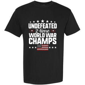 Undefeated 2time World War Champs 4th Of July American Flag Meaningful Gift Garment-Dyed Heavyweight T-Shirt