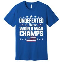 Undefeated 2time World War Champs 4th Of July American Flag Meaningful Gift Premium T-Shirt