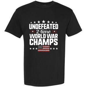 Undefeated 2time World War Champs 4th Of July American Flag Gift Garment-Dyed Heavyweight T-Shirt