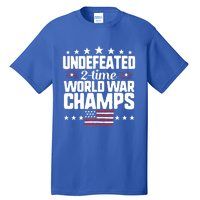 Undefeated 2time World War Champs 4th Of July American Flag Gift Tall T-Shirt