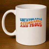 Unfavorable Attendance And Proud 11oz C Handle Ceramic Mug