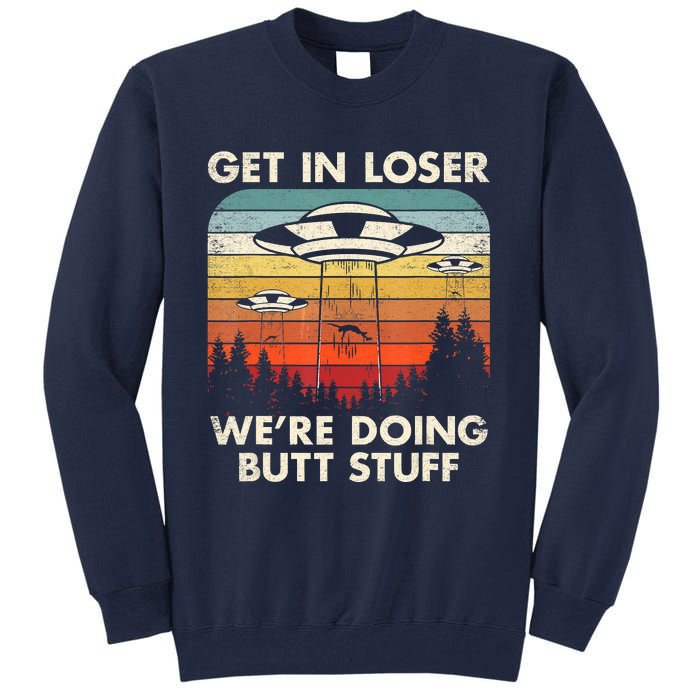 UFO Aliens Believe Get In Loser We're Doing Butt Stuff Alien Abduction Vintage Tall Sweatshirt