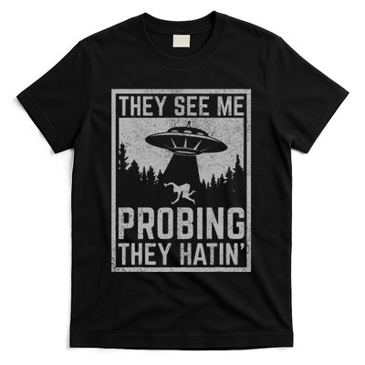 Ufo Alien Flying Saucer They See Me Probing They Hatin T-Shirt