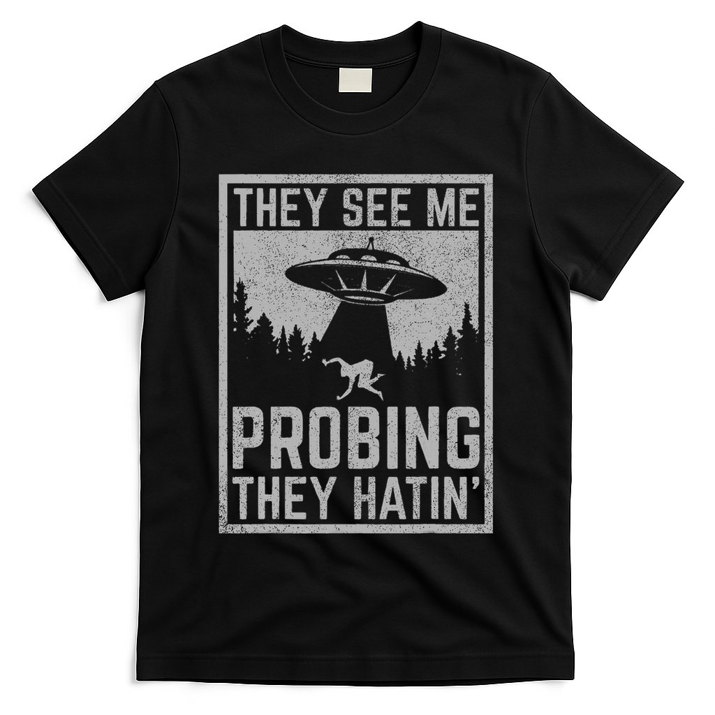 Ufo Alien Flying Saucer They See Me Probing They Hatin T-Shirt