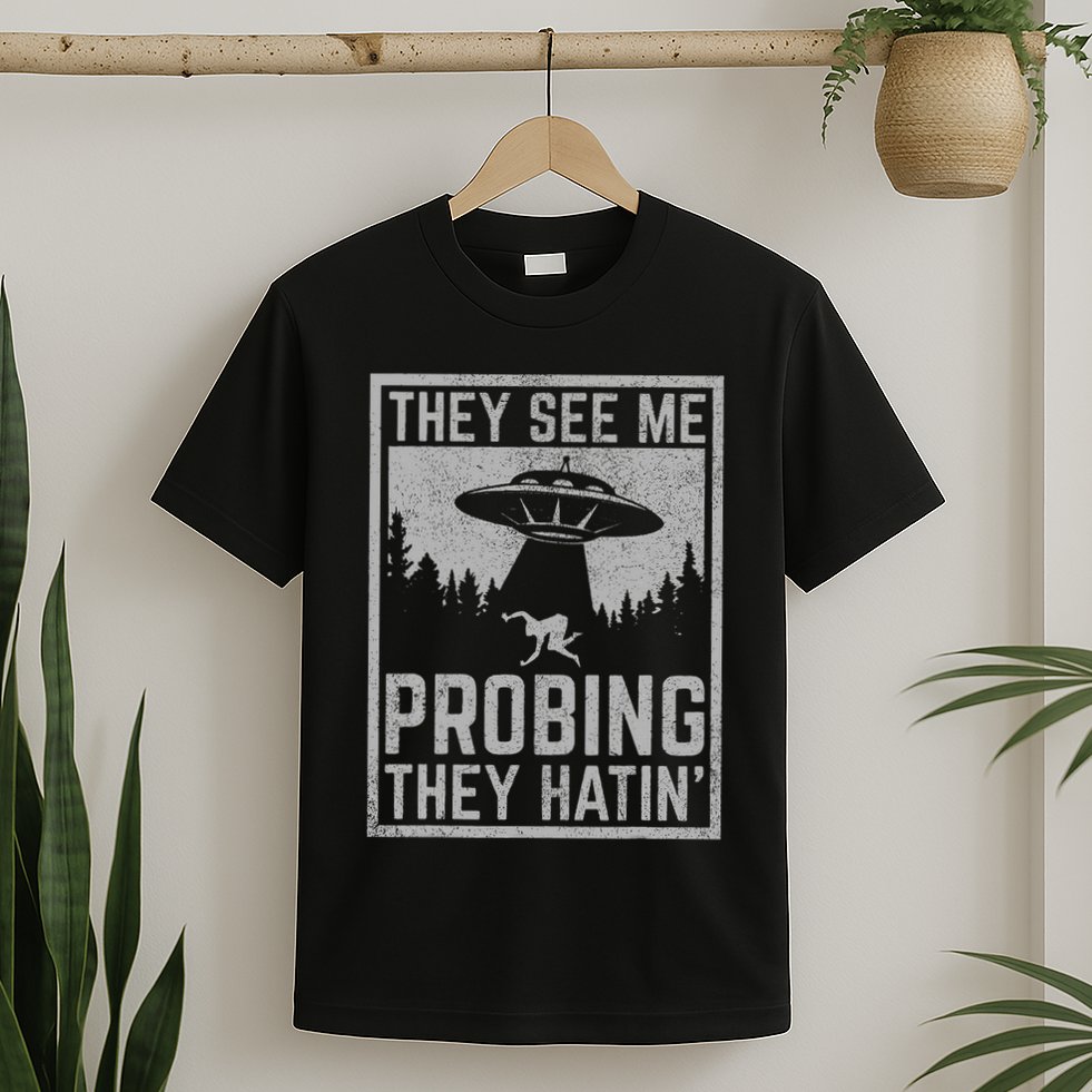 Ufo Alien Flying Saucer They See Me Probing They Hatin T-Shirt