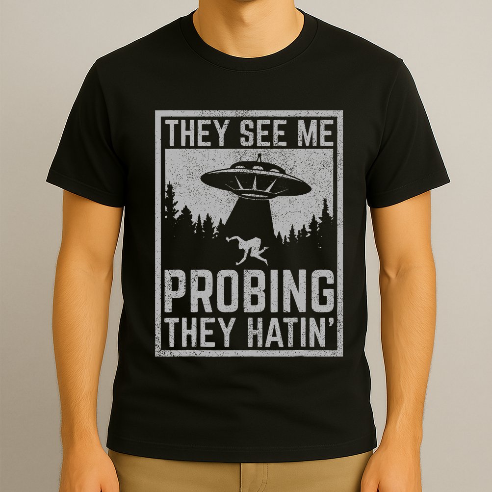 Ufo Alien Flying Saucer They See Me Probing They Hatin T-Shirt