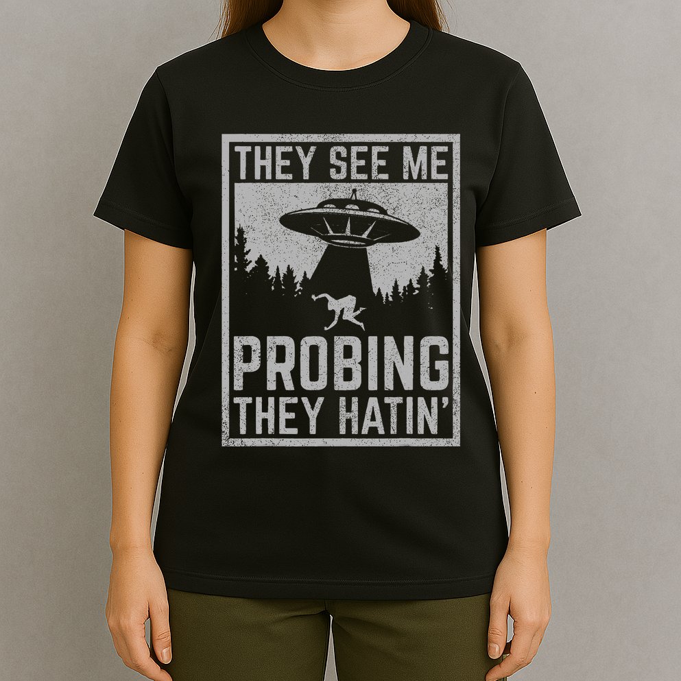 Ufo Alien Flying Saucer They See Me Probing They Hatin T-Shirt