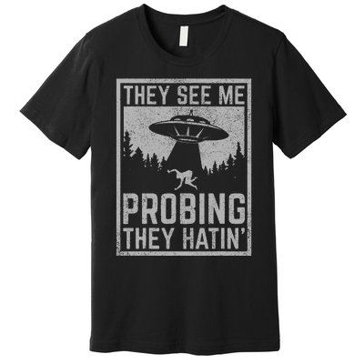 Ufo Alien Flying Saucer They See Me Probing They Hatin Premium T-Shirt