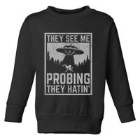 Ufo Alien Flying Saucer They See Me Probing They Hatin Toddler Sweatshirt