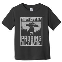 Ufo Alien Flying Saucer They See Me Probing They Hatin Toddler T-Shirt
