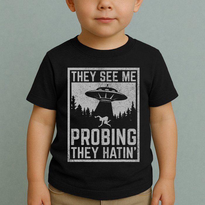Ufo Alien Flying Saucer They See Me Probing They Hatin Toddler T-Shirt