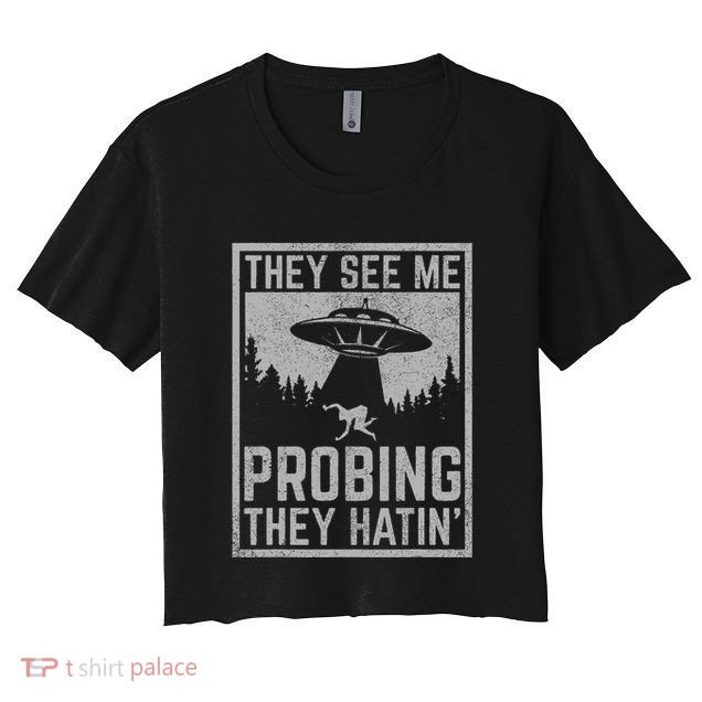 Ufo Alien Flying Saucer They See Me Probing They Hatin Crop Top