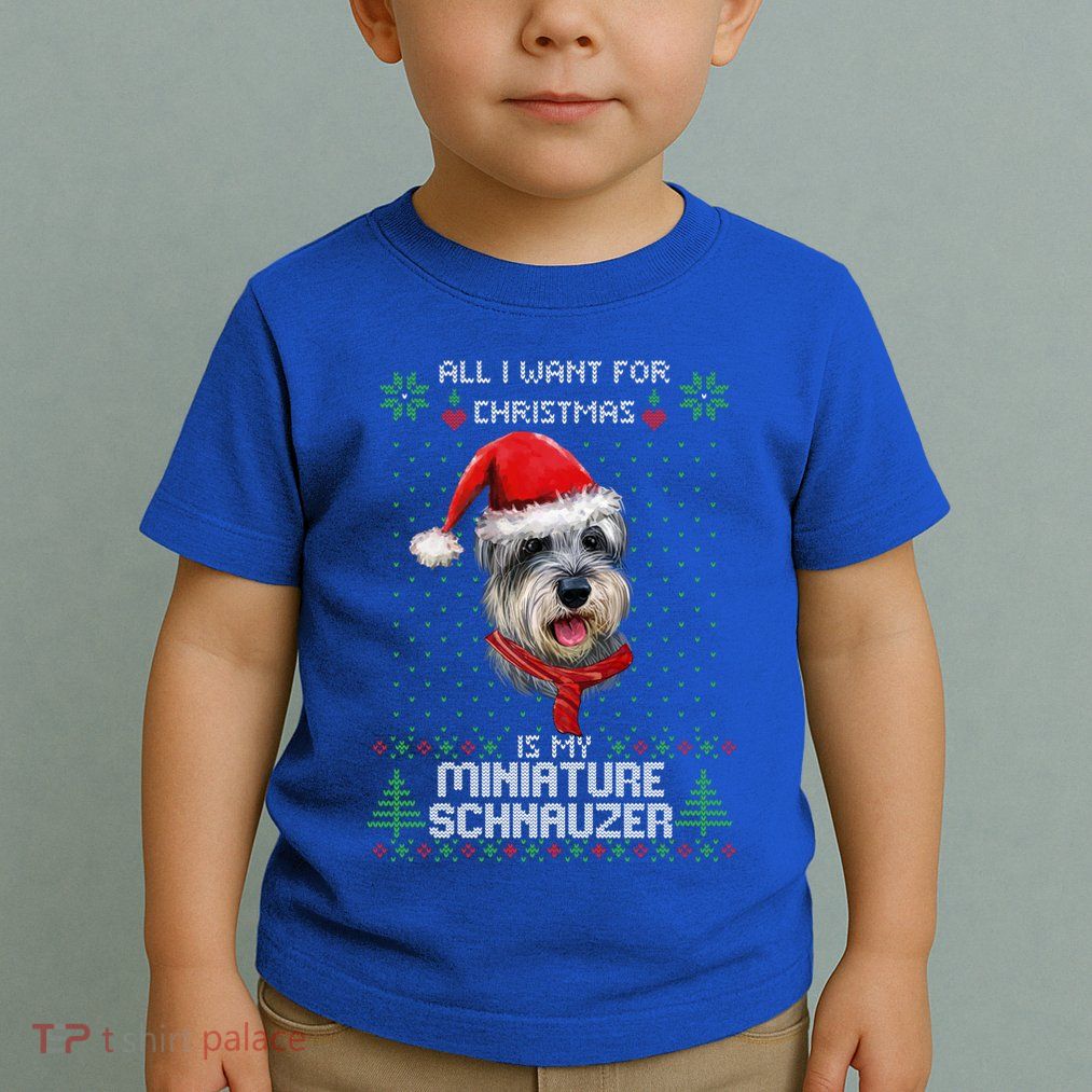Ugly All I Want For Christmas Is My Miniature Schnauzer Xmas Gift Toddler T-Shirt