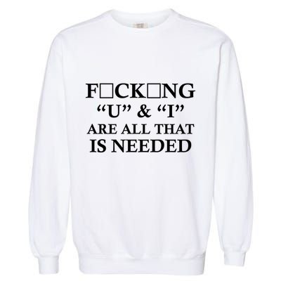 U And I Are All That Is Needed Funny WordPlay Swearing College Party Garment-Dyed Sweatshirt